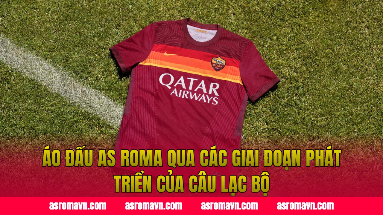 Áo đấu AS Roma qua các giai đoạn phát triển của câu lạc bộ