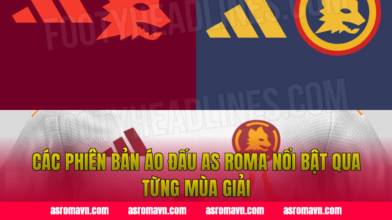 Các phiên bản áo đấu AS Roma nổi bật qua từng mùa giải