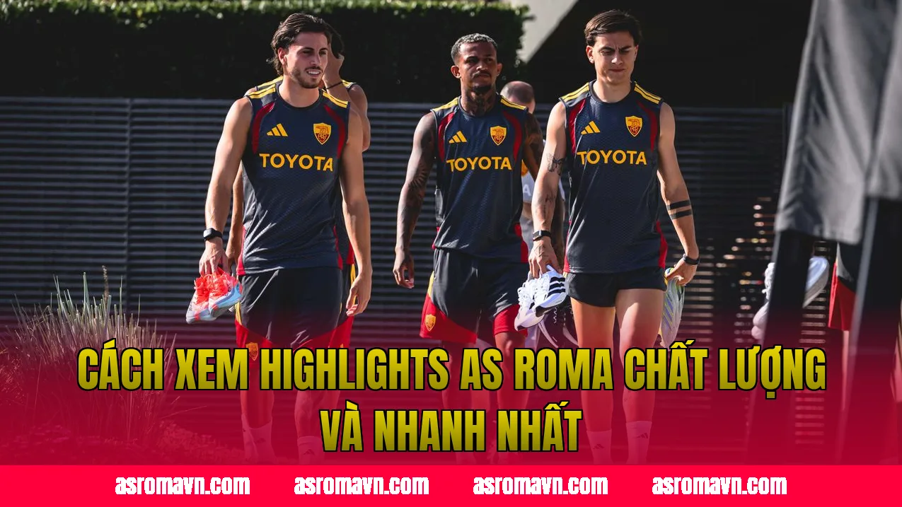 Cách xem highlights AS Roma chất lượng và nhanh nhất