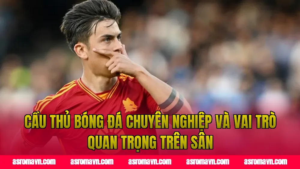 Cầu thủ bóng đá chuyên nghiệp và vai trò quan trọng trên sân