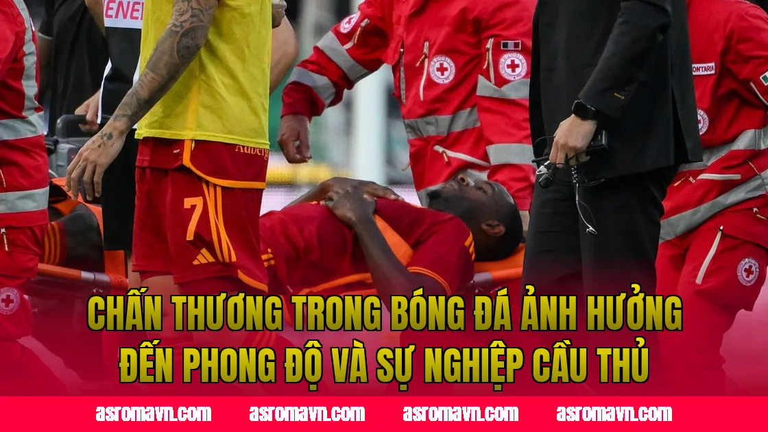 Chấn thương trong bóng đá ảnh hưởng đến phong độ và sự nghiệp cầu thủ