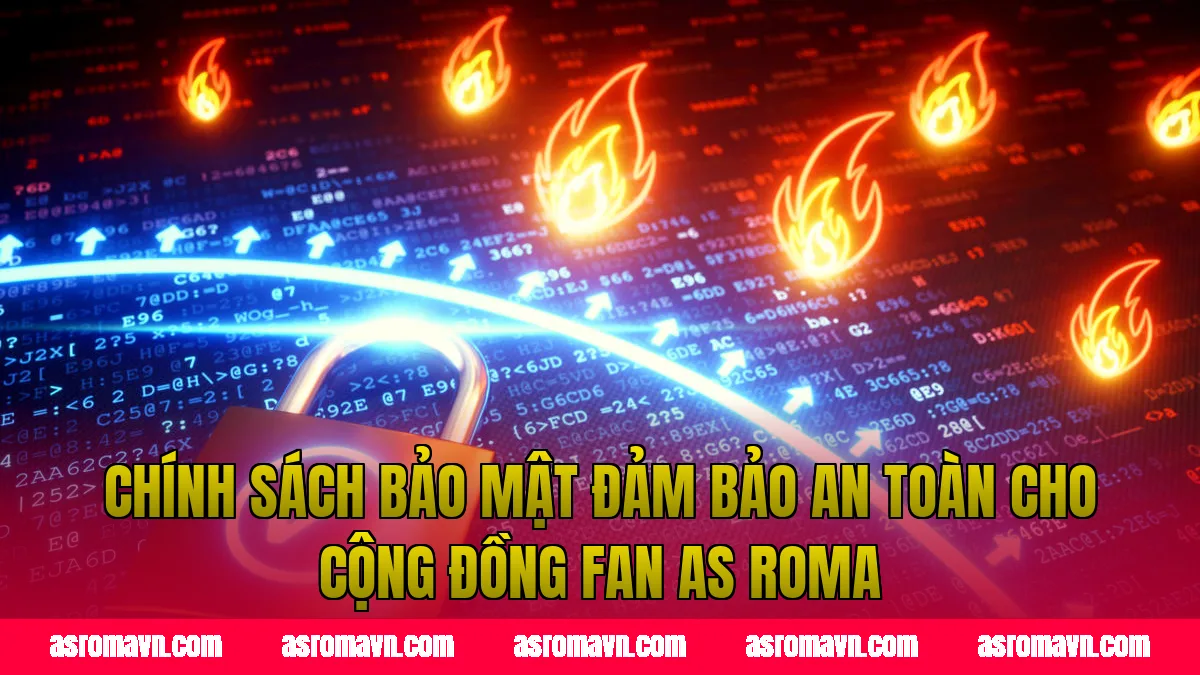 Chính sách bảo mật đảm bảo an toàn cho cộng đồng fan AS Roma
