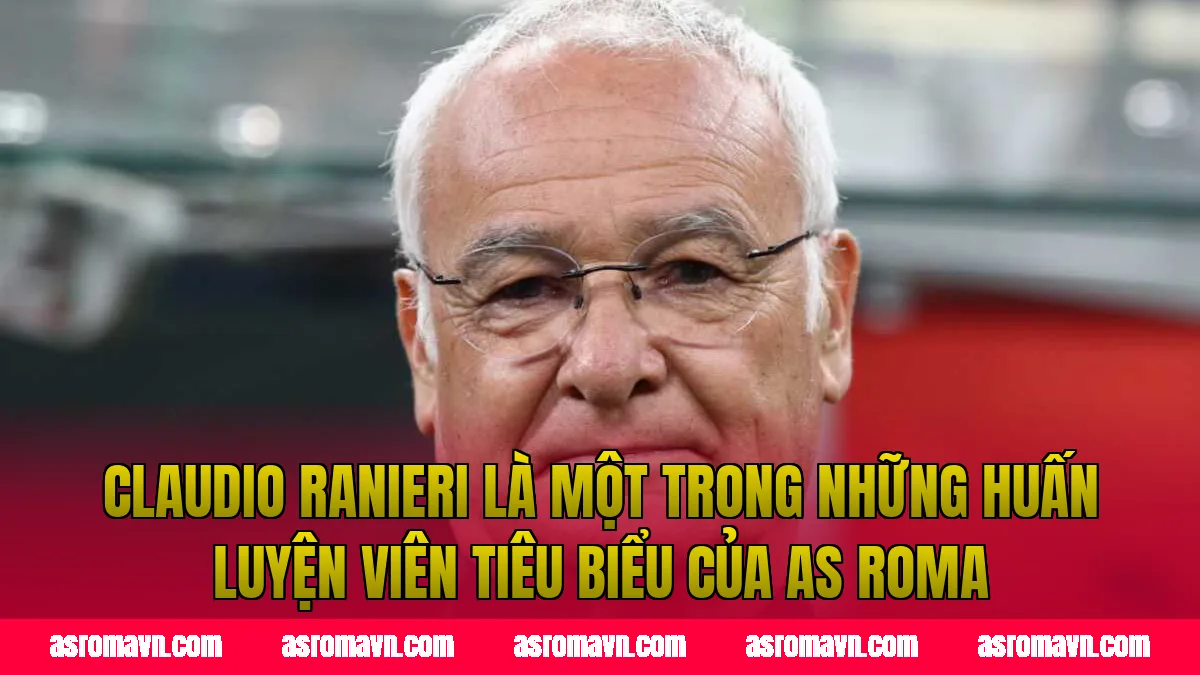 Claudio Ranieri là một trong những huấn luyện viên tiêu biểu của AS Roma