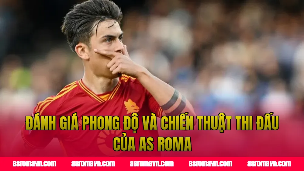 Đánh giá phong độ và chiến thuật thi đấu của AS Roma