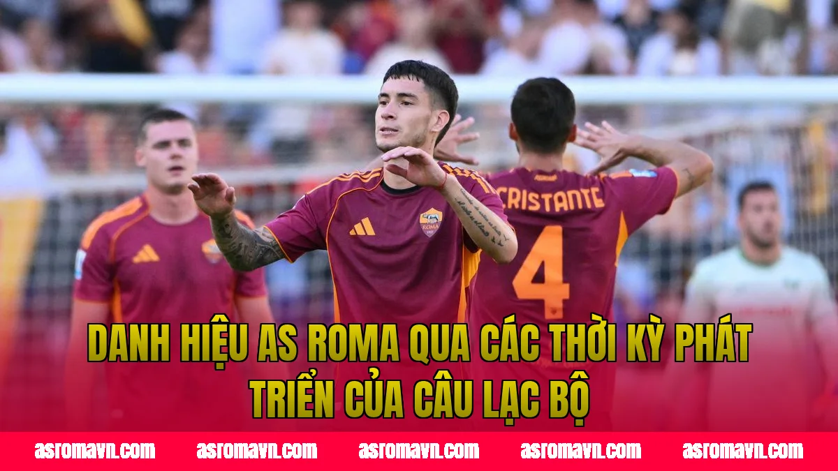 Danh hiệu AS Roma qua các thời kỳ phát triển của câu lạc bộ