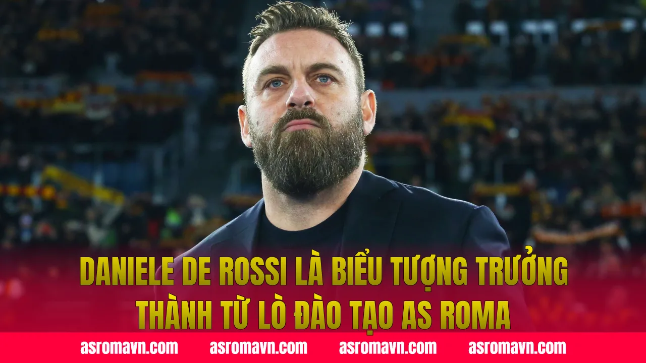 Daniele De Rossi là biểu tượng trưởng thành từ lò đào tạo AS Roma