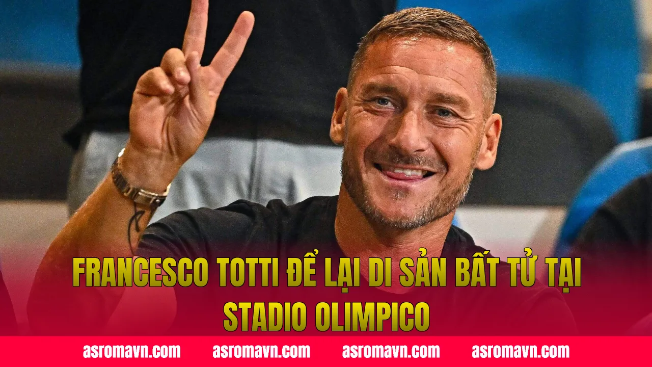 Francesco Totti để lại di sản bất tử tại Stadio Olimpico