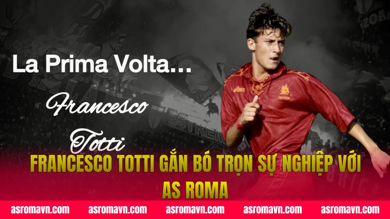 Francesco Totti gắn bó trọn sự nghiệp với AS Roma
