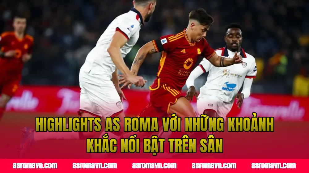 Highlights AS Roma với những khoảnh khắc nổi bật trên sân