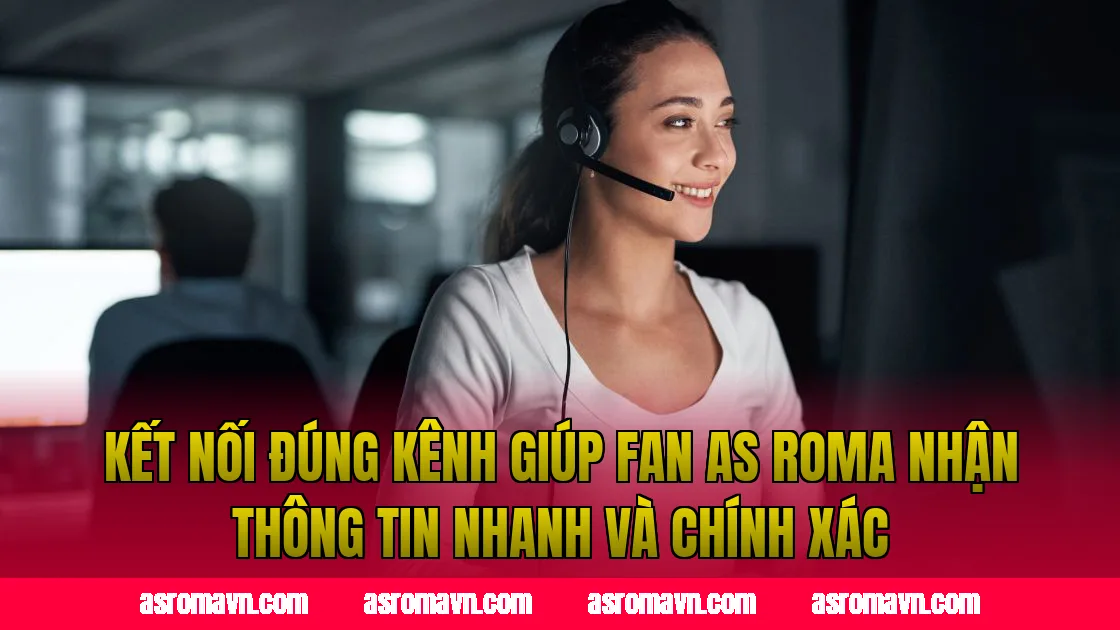 Kết nối đúng kênh giúp fan AS Roma nhận thông tin nhanh và chính xác