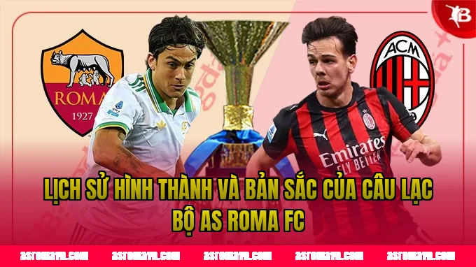 Lịch sử hình thành và bản sắc của câu lạc bộ AS Roma FC