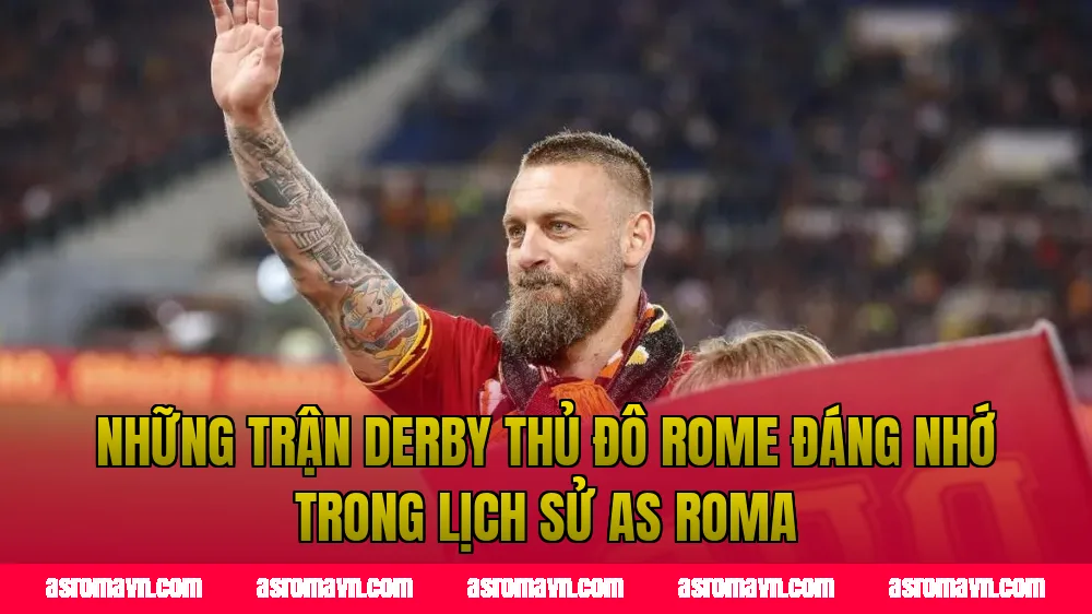 Những trận derby thủ đô Rome đáng nhớ trong lịch sử AS Roma