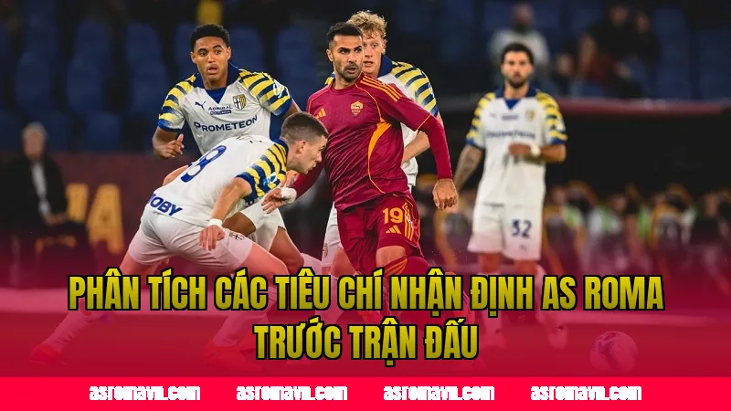 Phân tích các tiêu chí nhận định AS Roma trước trận đấu