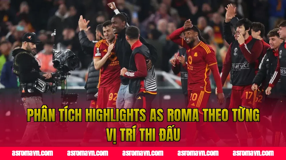 Phân tích highlights AS Roma theo từng vị trí thi đấu