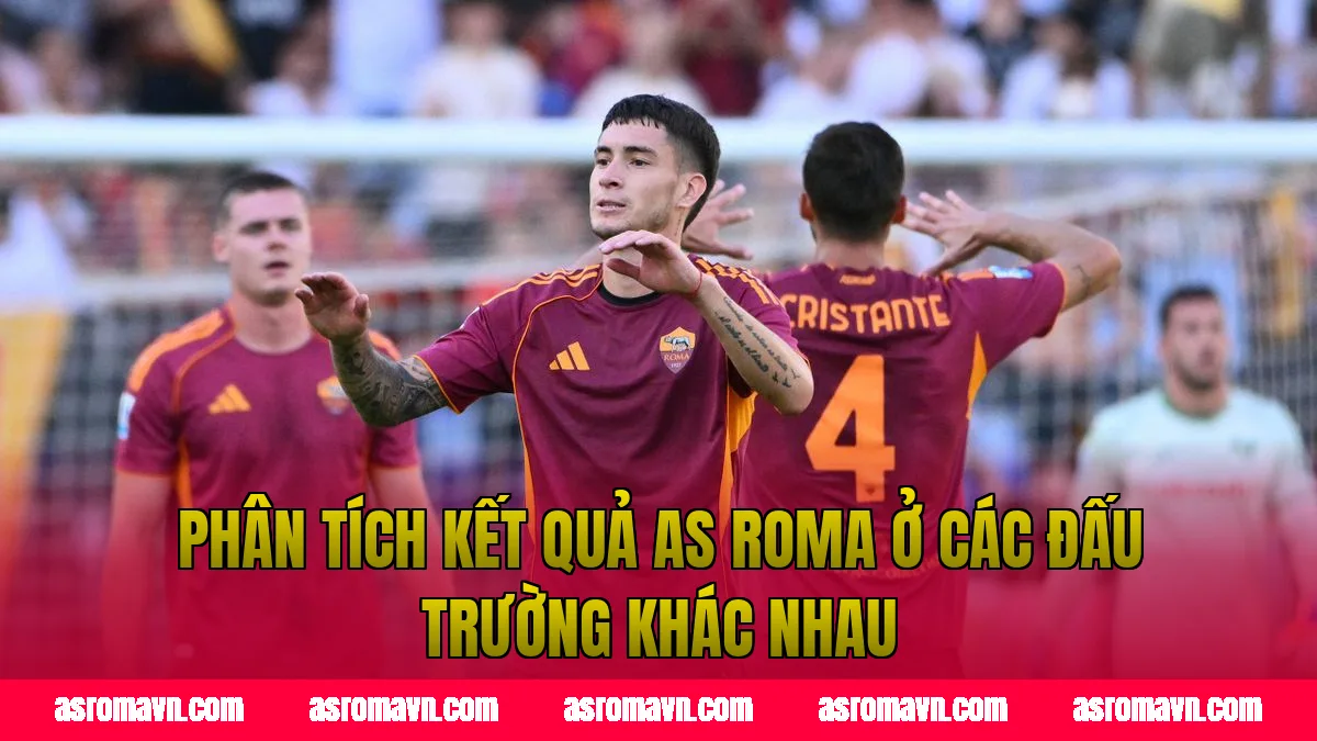 Phân tích kết quả AS Roma ở các đấu trường khác nhau