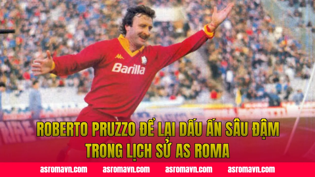 Roberto Pruzzo để lại dấu ấn sâu đậm trong lịch sử AS Roma