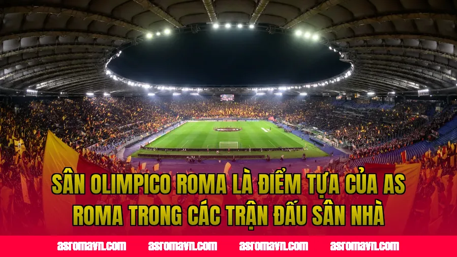 Sân Olimpico Roma là điểm tựa của AS Roma trong các trận đấu sân nhà