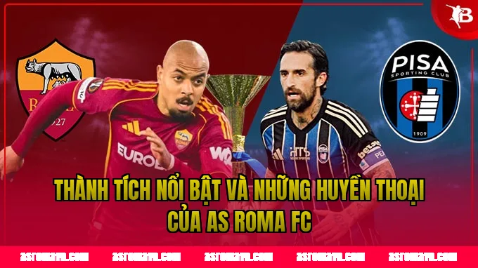 Thành tích nổi bật và những huyền thoại của AS Roma FC