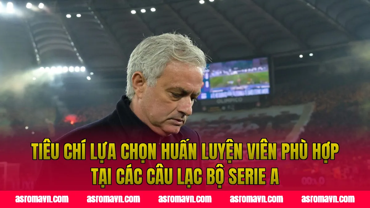 Tiêu chí lựa chọn huấn luyện viên phù hợp tại các câu lạc bộ Serie A