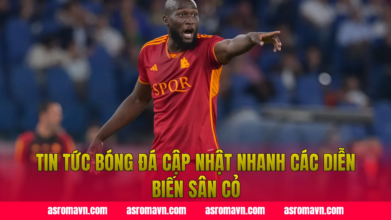 Tin tức bóng đá cập nhật nhanh các diễn biến sân cỏ