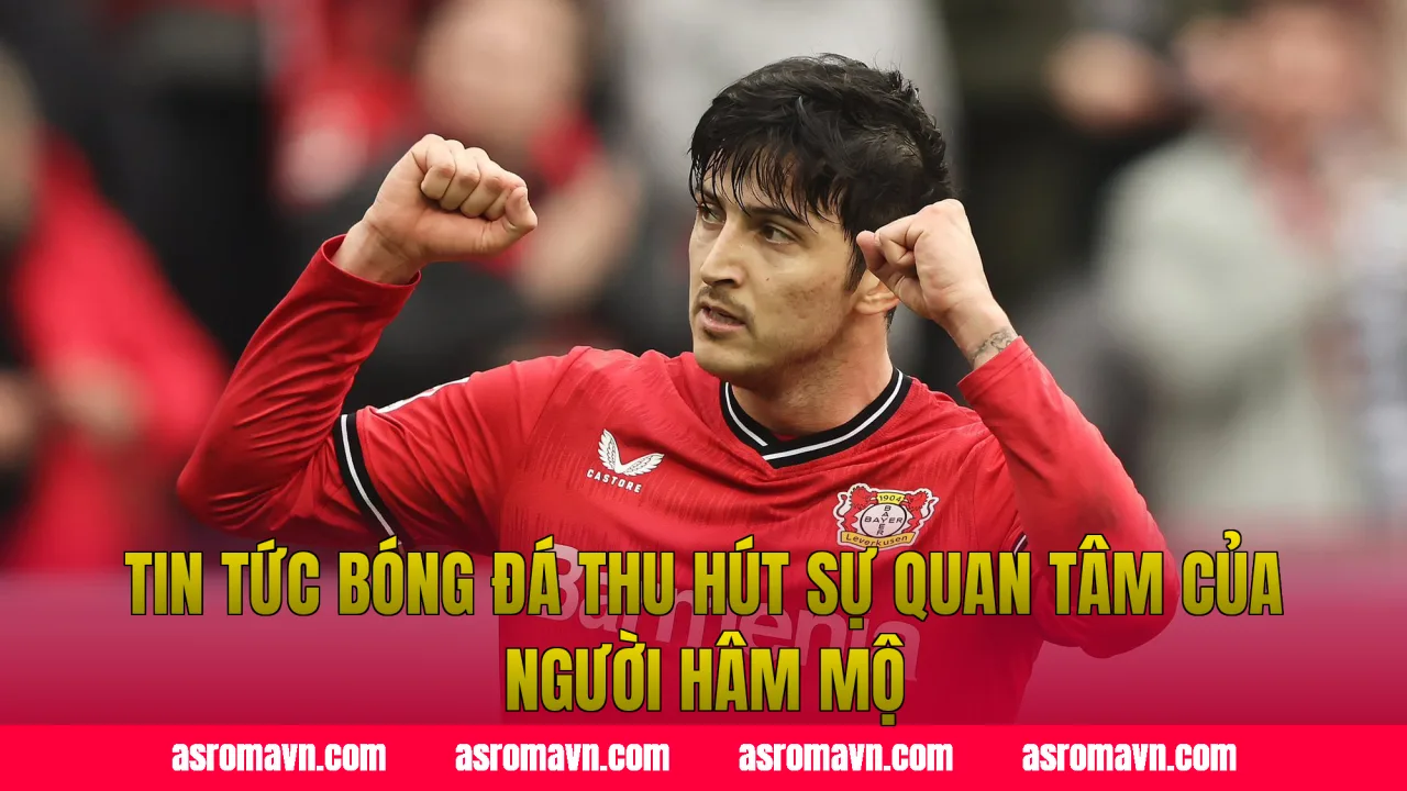 Tin tức bóng đá thu hút sự quan tâm của người hâm mộ
