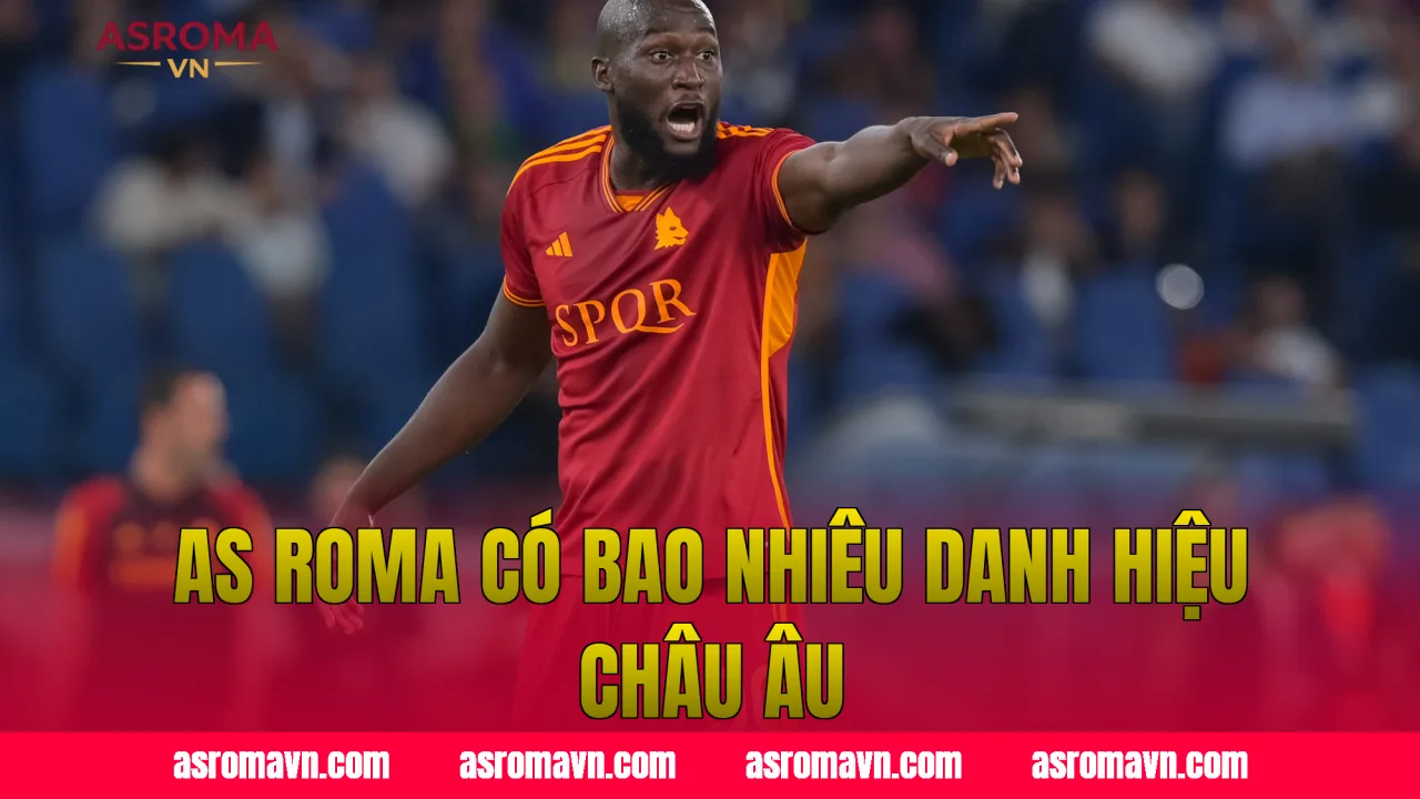 AS Roma Có Bao Nhiêu Danh Hiệu Châu Âu