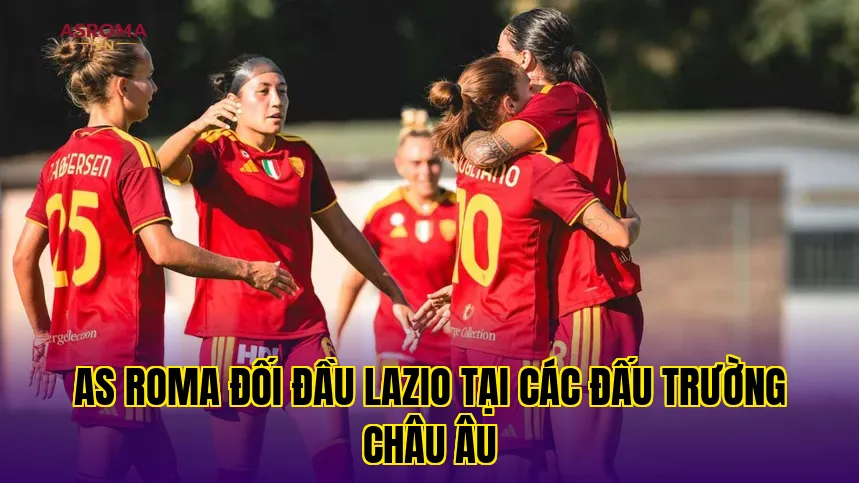 AS Roma đối đầu Lazio tại các đấu trường châu Âu