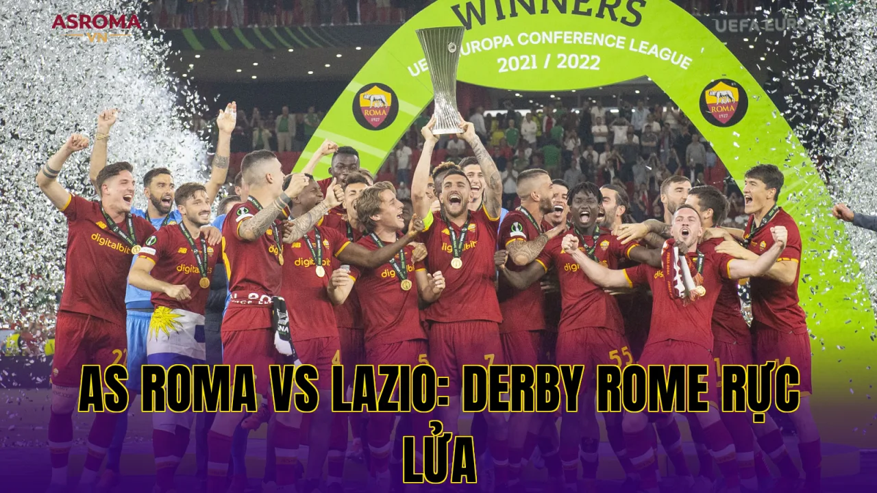 AS ROMA VS LAZIO: DERBY ROME RỰC LỬA