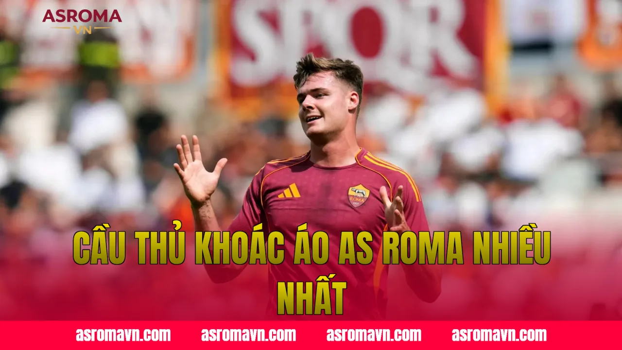 Cầu Thủ Khoác Áo AS Roma Nhiều Nhất