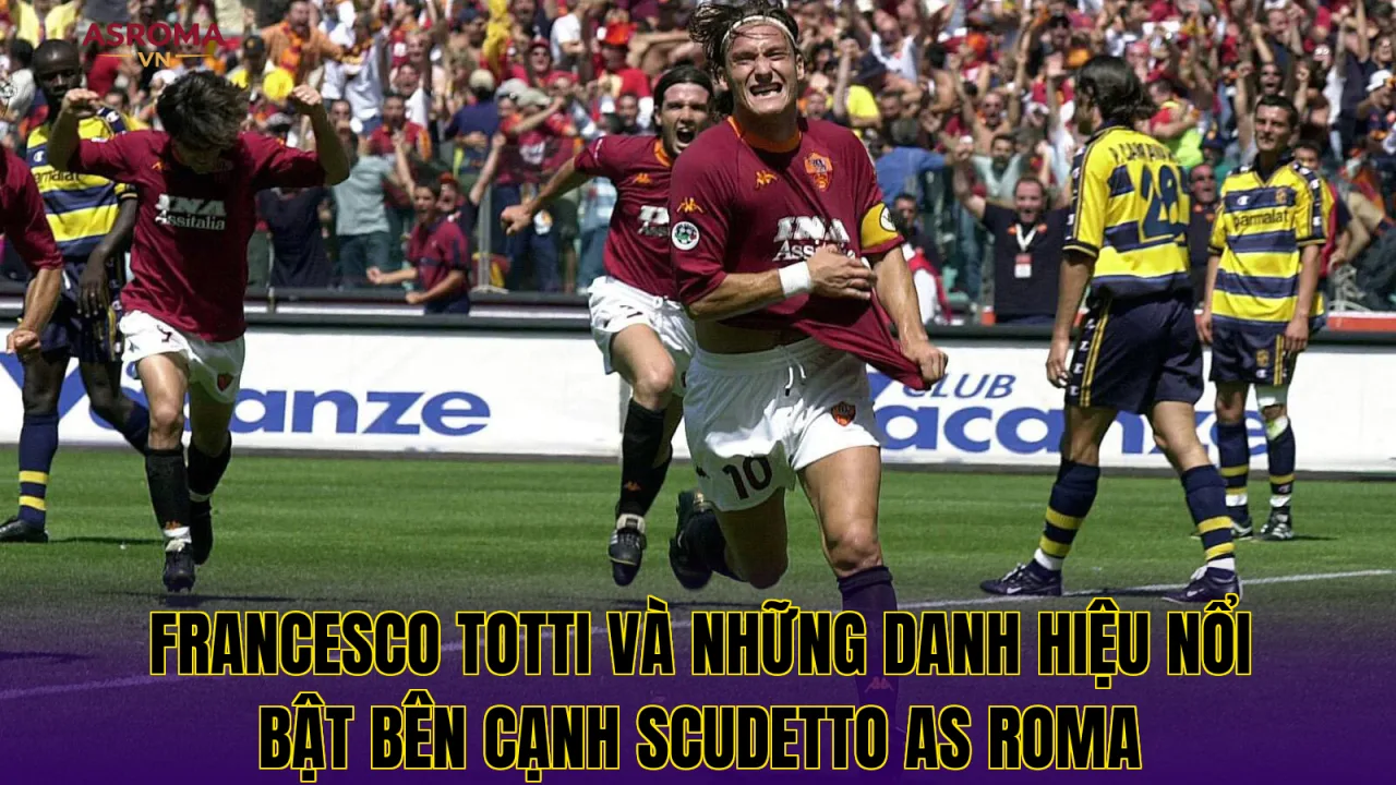 Francesco Totti và những danh hiệu nổi bật bên cạnh Scudetto AS Roma