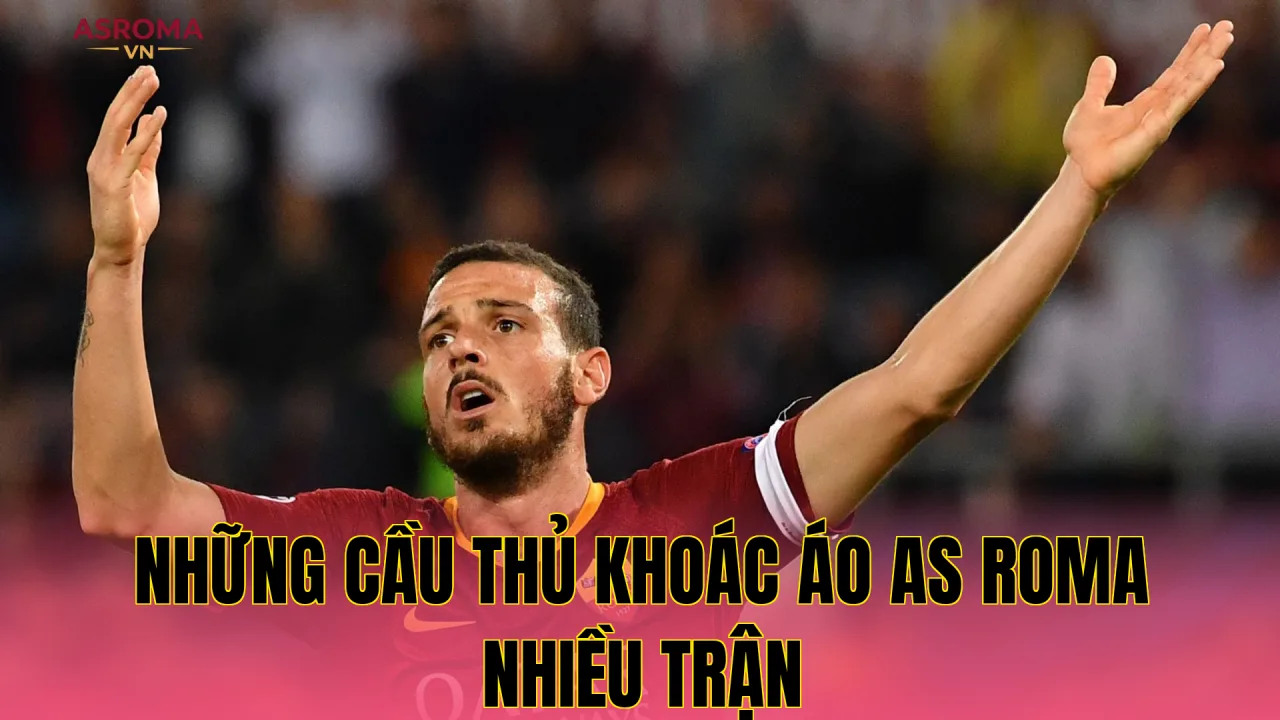 Những cầu thủ khoác áo AS Roma nhiều trận