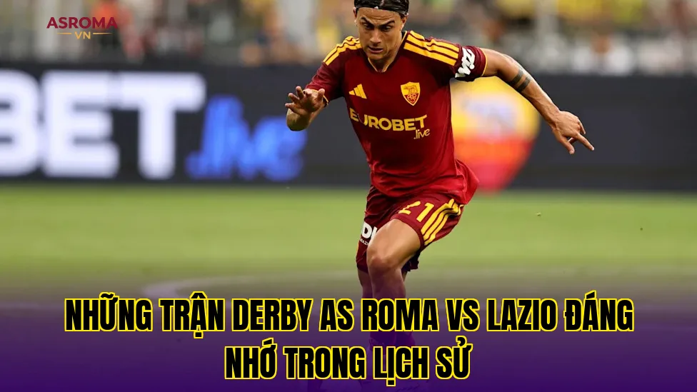 Những trận derby AS Roma vs Lazio đáng nhớ trong lịch sử