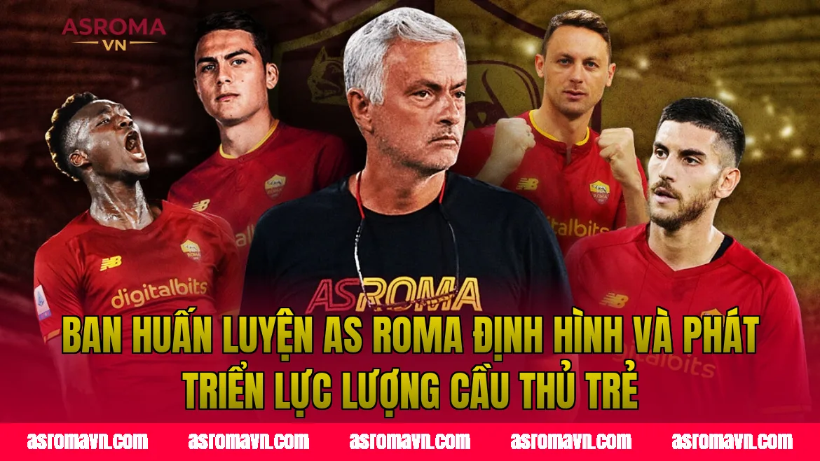 Ban huấn luyện AS Roma định hình và phát triển lực lượng cầu thủ trẻ