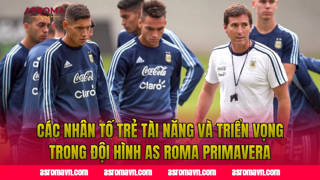 Các nhân tố trẻ tài năng và triển vọng trong đội hình AS Roma Primavera