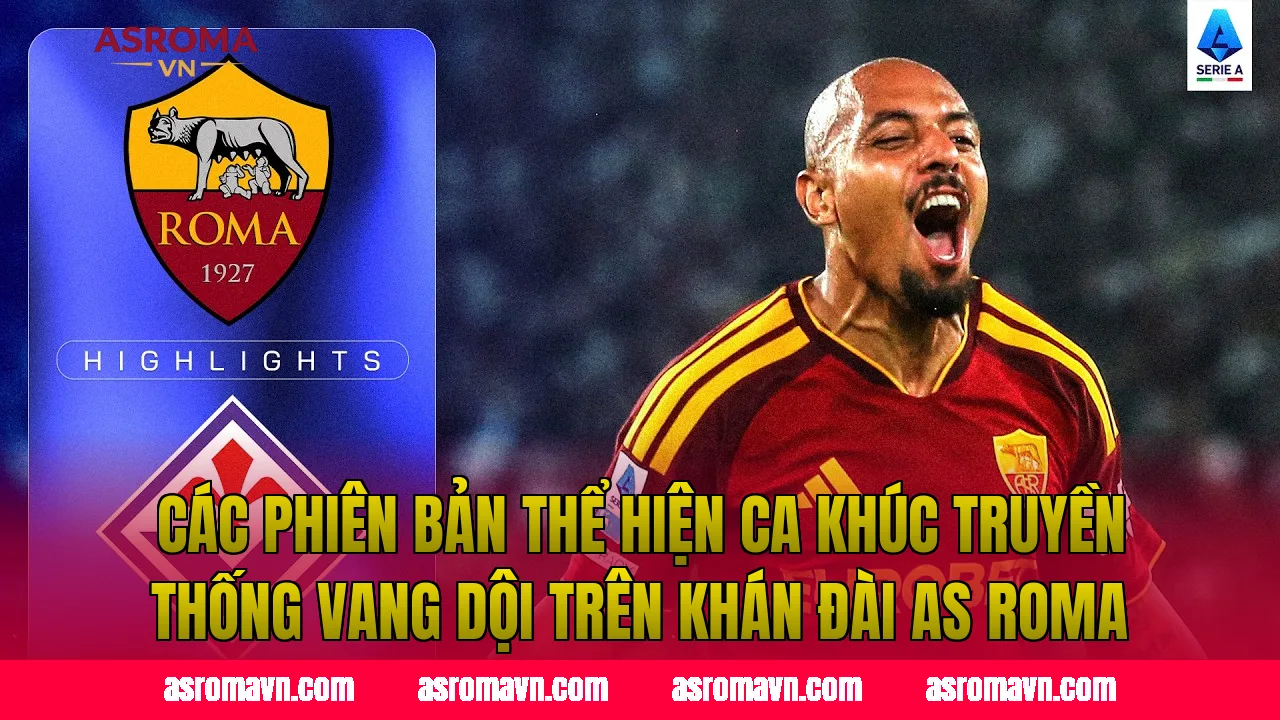 Các phiên bản thể hiện ca khúc truyền thống vang dội trên khán đài AS Roma