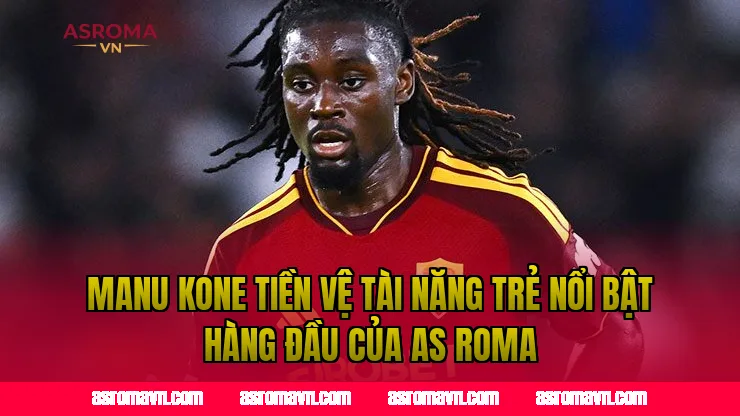 Manu Kone tiền vệ tài năng trẻ nổi bật hàng đầu của AS Roma