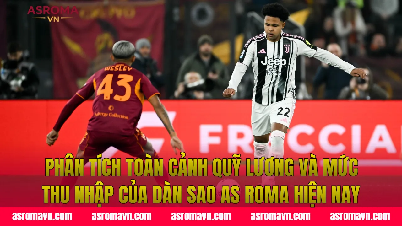 Phân tích toàn cảnh quỹ lương và mức thu nhập của dàn sao AS Roma hiện nay
