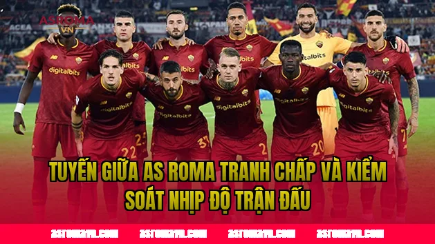 Tuyến giữa AS Roma tranh chấp và kiểm soát nhịp độ trận đấu